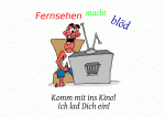macht Fernsehen bl&ouml;d Komm mit ins Kino! Ich lad Dich ein!