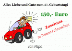 Alles Liebe und Gute zum 17. Geburtstag! 150,- Euro Zuschuss zu Deinem F&uuml;hrerschein von Papa