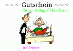 ~~~ Gutschein ~~~ f&uuml;r ein Mittag-/ Abendessen bei Brigitte
