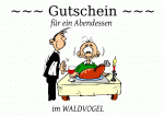 ~~~ Gutschein ~~~ f&uuml;r ein Abendessen im WALDVOGEL