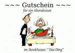~~~ Gutschein ~~~ f&uuml;r ein Abendessen im Steakhouse: " Das Ding"