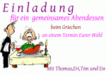 E i n l a d u n g f&uuml;r ein  gemeinsames Abendessen beim Griechen an einem Termin Eurer Wahl Mit Thomas,Eri,Tim und Emelie