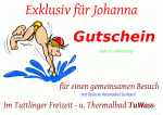 Exklusiv f&uuml;r Johanna Gutschein zum 11. Geburtstag f&uuml;r einen gemeinsamen Besuch mit Deinem Patenonkel Gerhard Im Tuttlinger Freizeit - u. Thermalbad TuWass TuWass