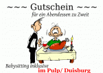 ~~~ Gutschein ~~~ f&uuml;r ein Abendessen zu Zweit Babysitting inklusive im Pulp/ Duisburg